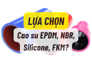 Lựa chọn cao su EPDM, NBR, Silicon, FKM