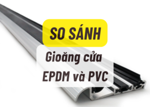 So sánh gioăng cửa EPDM và PVC