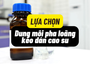 Lựa chọn dung môi pha loãng keo dán cao su